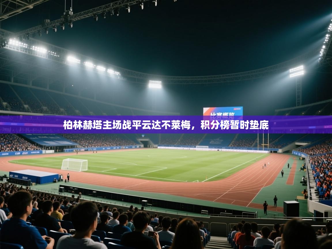 问鼎娱乐app苹果下载-柏林赫塔主场战平云达不莱梅，积分榜暂时垫底