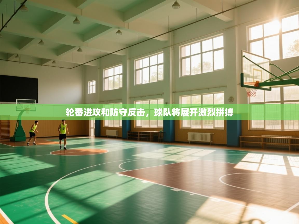 问鼎娱乐app苹果下载-轮番进攻和防守反击，球队将展开激烈拼搏