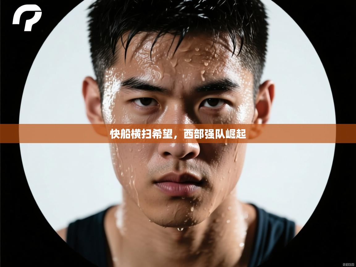 问鼎娱乐-快船横扫希望，西部强队崛起  第4张