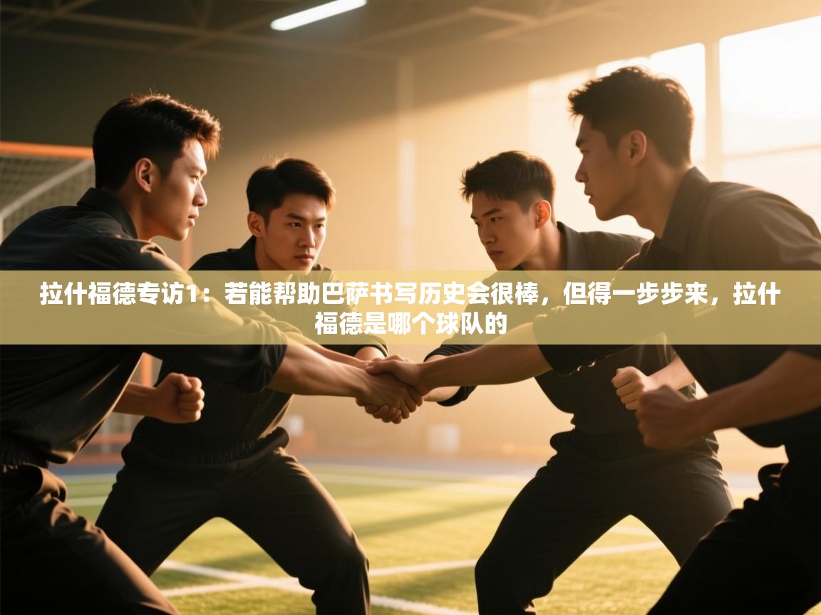 问鼎娱乐在线官网-拉什福德专访1：若能帮助巴萨书写历史会很棒，但得一步步来，拉什福德是哪个球队的  第2张