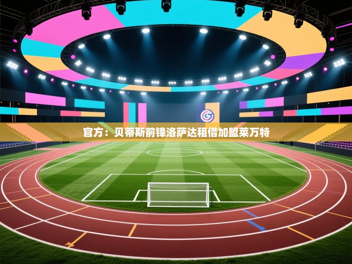 问鼎娱乐官方下载-官方:贝蒂斯前锋洛萨达租借加盟莱万特 第4张