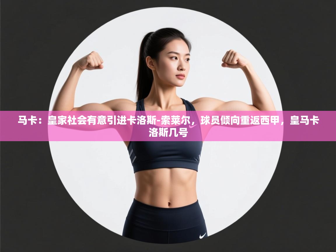 问鼎娱乐链接-马卡：皇家社会有意引进卡洛斯-索莱尔，球员倾向重返西甲，皇马卡洛斯几号  第4张