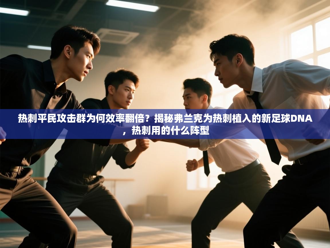 问鼎体育app官网入口-热刺平民攻击群为何效率翻倍？揭秘弗兰克为热刺植入的新足球DNA，热刺用的什么阵型  第1张