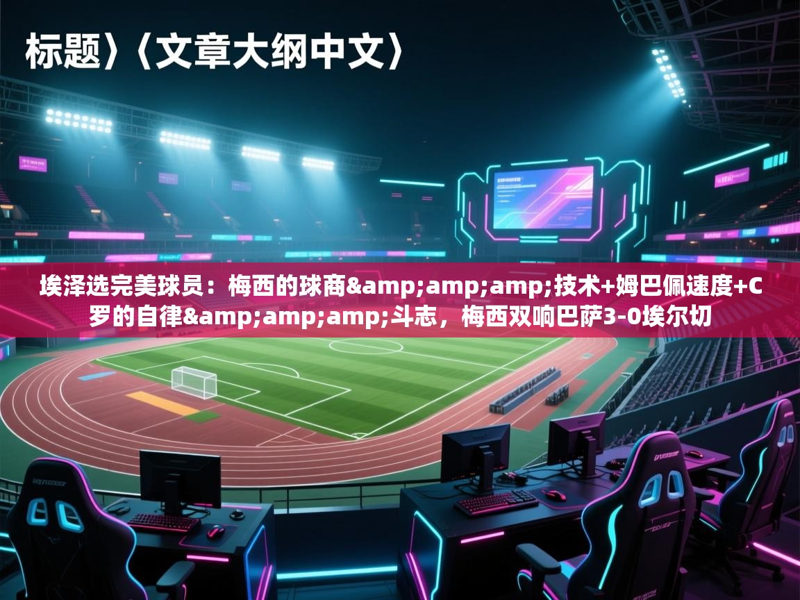问鼎娱乐官方-埃泽选完美球员:梅西的球商&技术+姆巴佩速度+C罗的自律&斗志,梅西双响巴萨3-0埃尔切 第1张