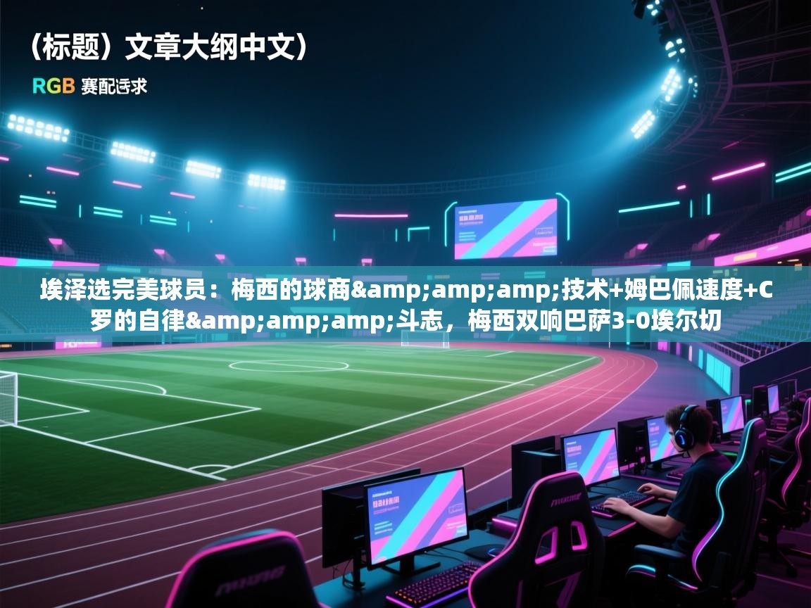 问鼎娱乐官方-埃泽选完美球员:梅西的球商&技术+姆巴佩速度+C罗的自律&斗志,梅西双响巴萨3-0埃尔切 第2张