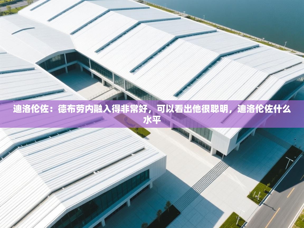 问鼎娱乐官网地址-迪洛伦佐:德布劳内融入得非常好,可以看出他很聪明,迪洛伦佐什么水平 第4张