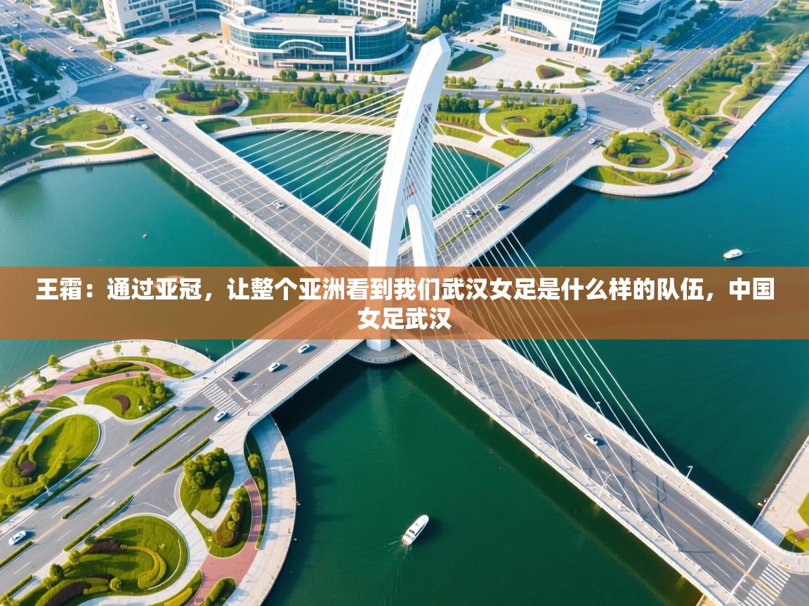 问鼎体育app-王霜：通过亚冠，让整个亚洲看到我们武汉女足是什么样的队伍，中国女足武汉  第3张