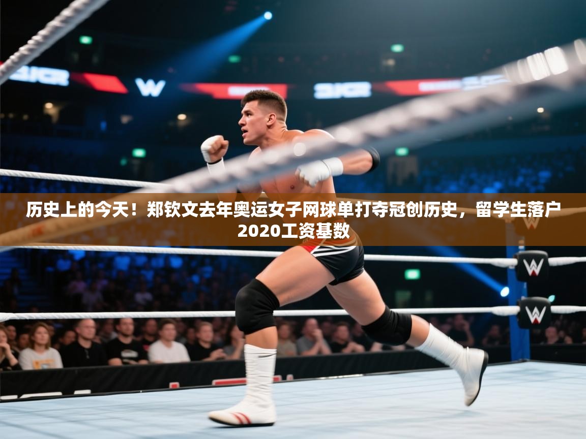 问鼎app注册官网-历史上的今天！郑钦文去年奥运女子网球单打夺冠创历史，留学生落户2020工资基数  第3张