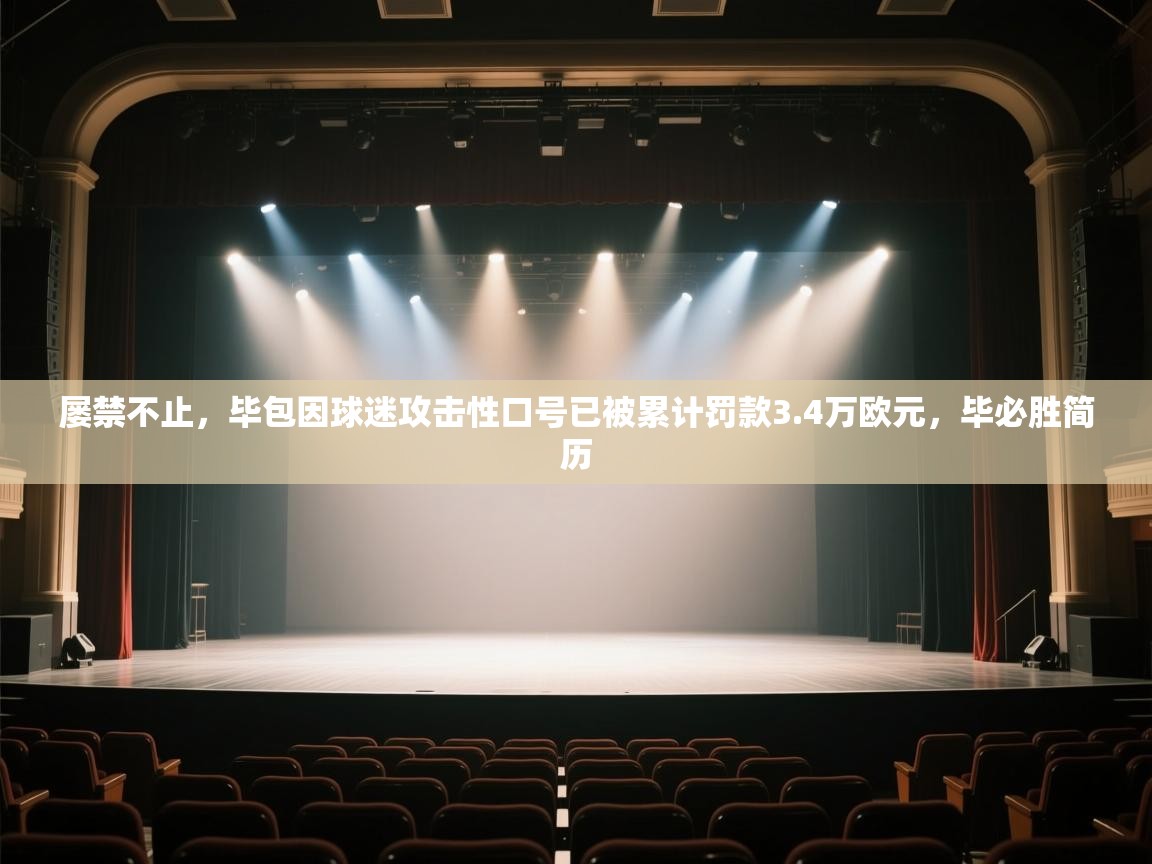 问鼎体育在线-屡禁不止，毕包因球迷攻击性口号已被累计罚款3.4万欧元，毕必胜简历  第3张