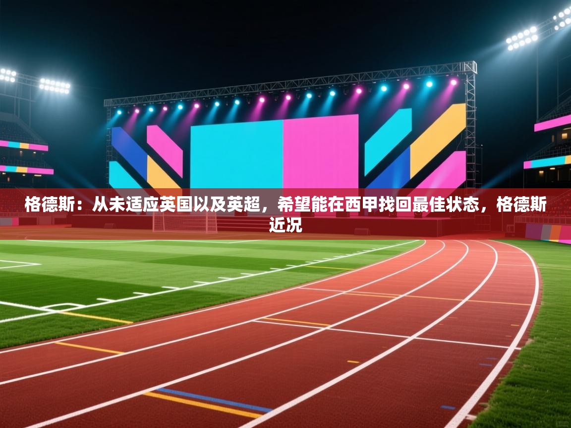 问鼎体育官网-格德斯：从未适应英国以及英超，希望能在西甲找回最佳状态，格德斯近况  第3张