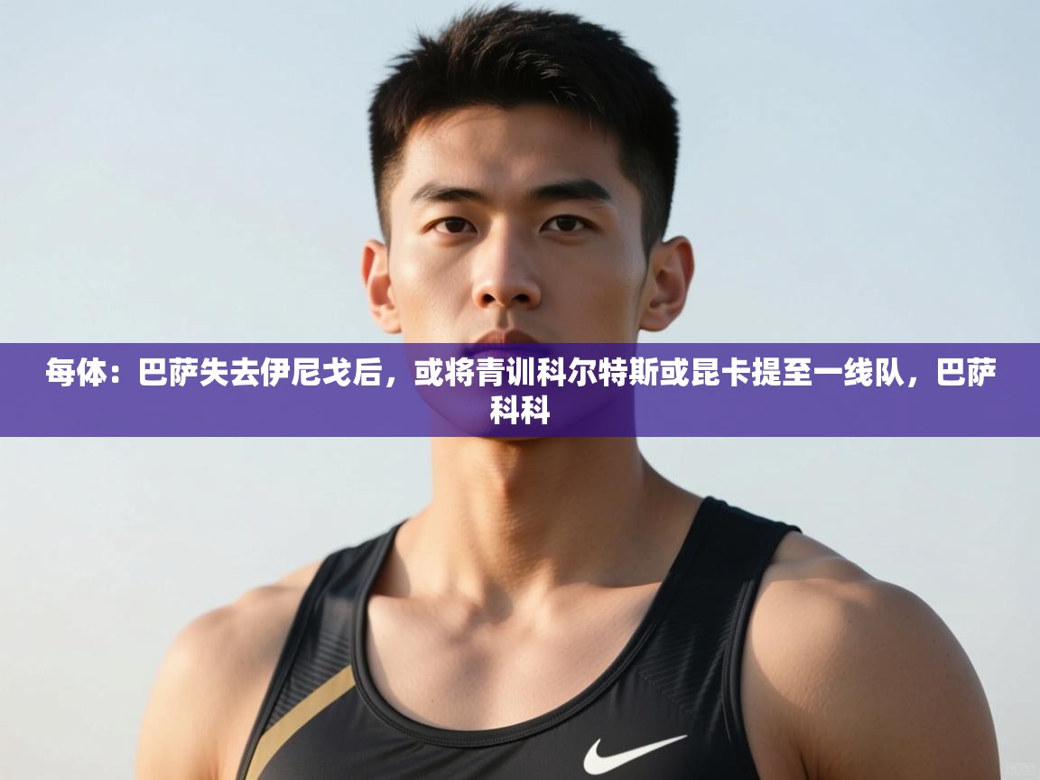 问鼎娱乐在线入口-每体：巴萨失去伊尼戈后，或将青训科尔特斯或昆卡提至一线队，巴萨科科