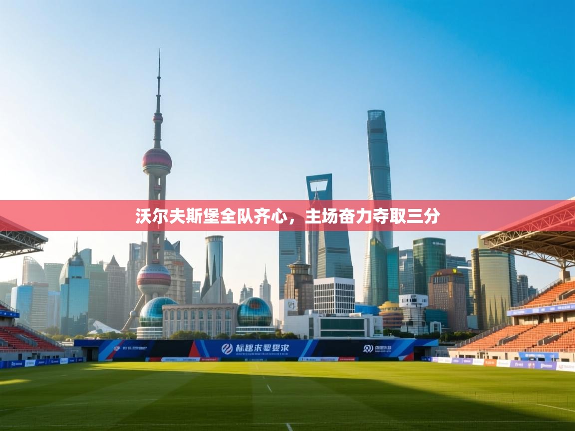 问鼎娱乐pg-沃尔夫斯堡全队齐心，主场奋力夺取三分