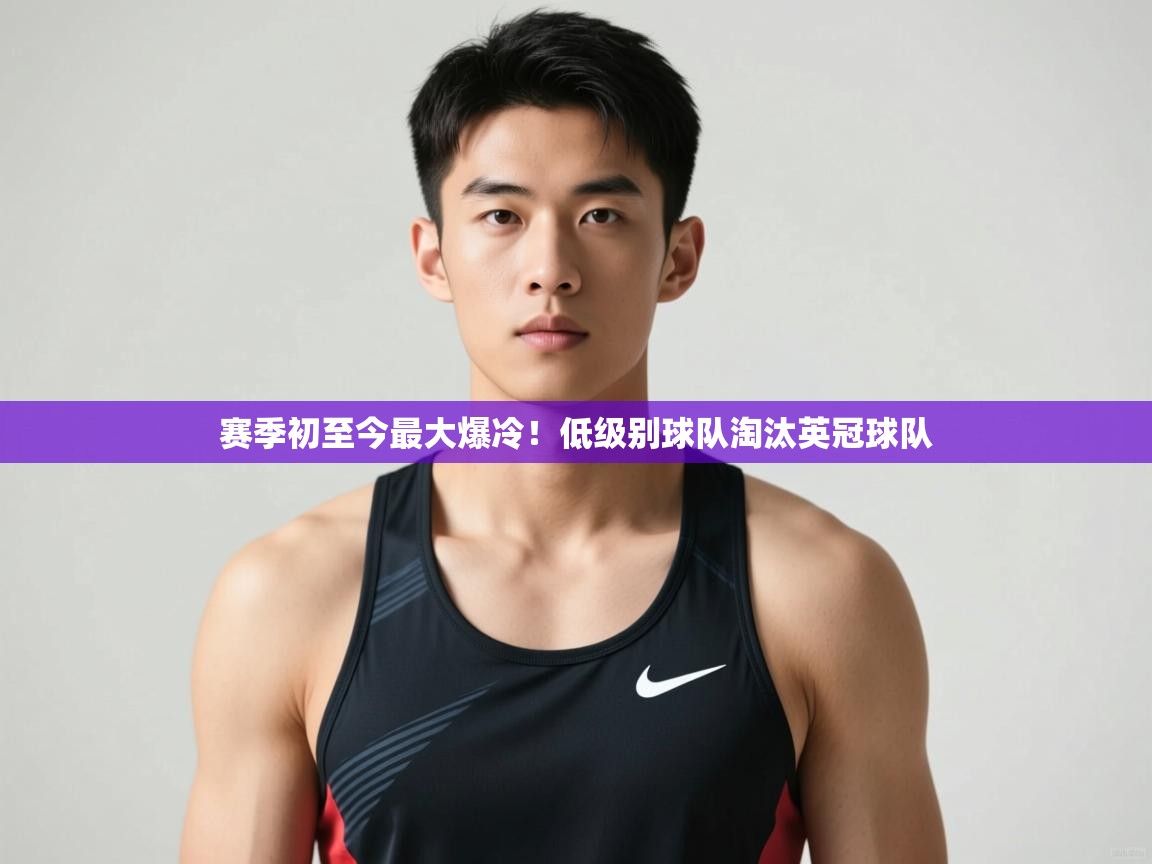 问鼎娱乐ios下载-赛季初至今最大爆冷！低级别球队淘汰英冠球队