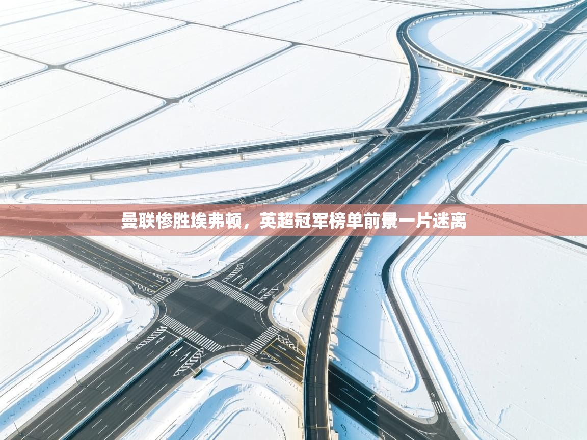 问鼎娱乐ios-曼联惨胜埃弗顿，英超冠军榜单前景一片迷离