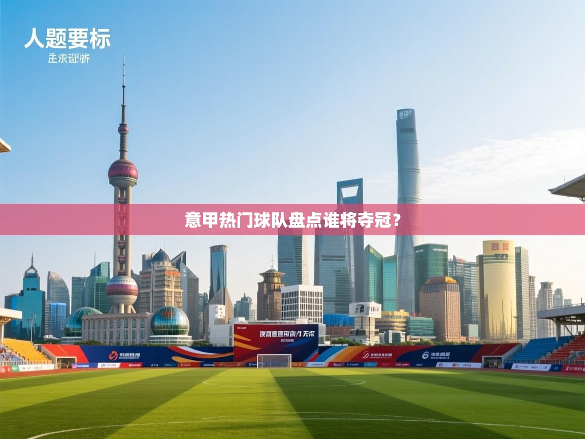 问鼎娱乐pg-意甲热门球队盘点谁将夺冠？  第2张