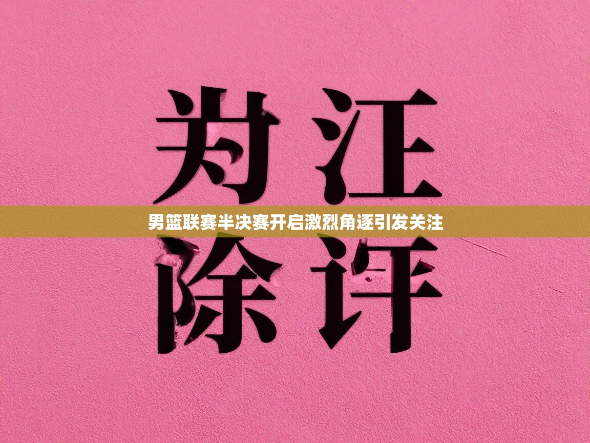 问鼎体育下载-男篮联赛半决赛开启激烈角逐引发关注 第1张