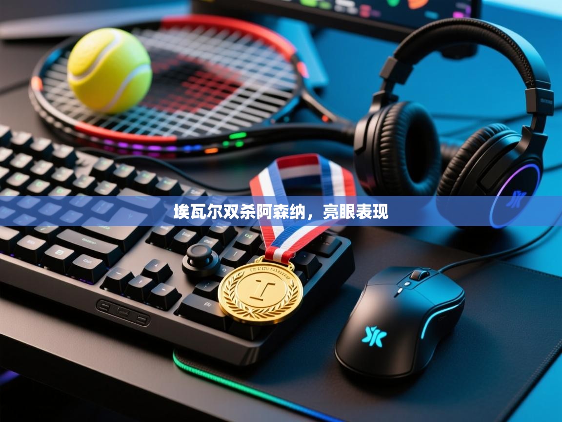 问鼎娱乐官网-埃瓦尔双杀阿森纳，亮眼表现  第2张